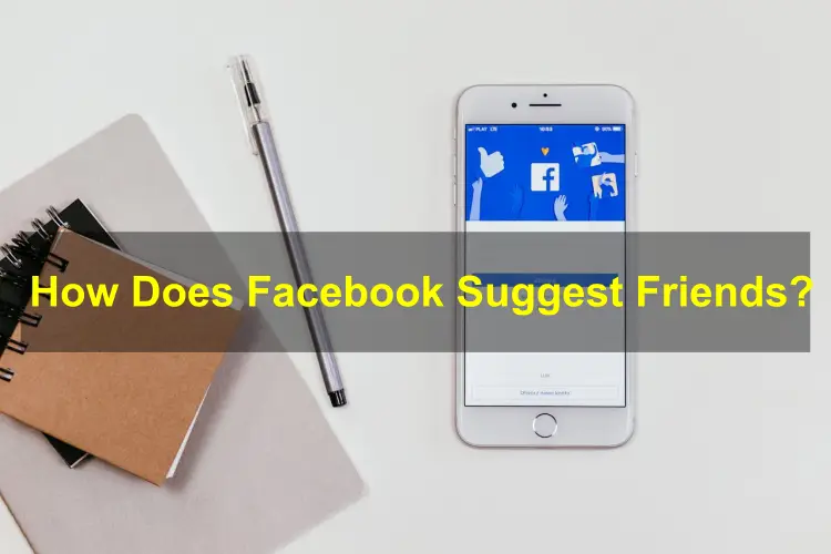 How Does Facebook Suggest Friends? People, You May Know