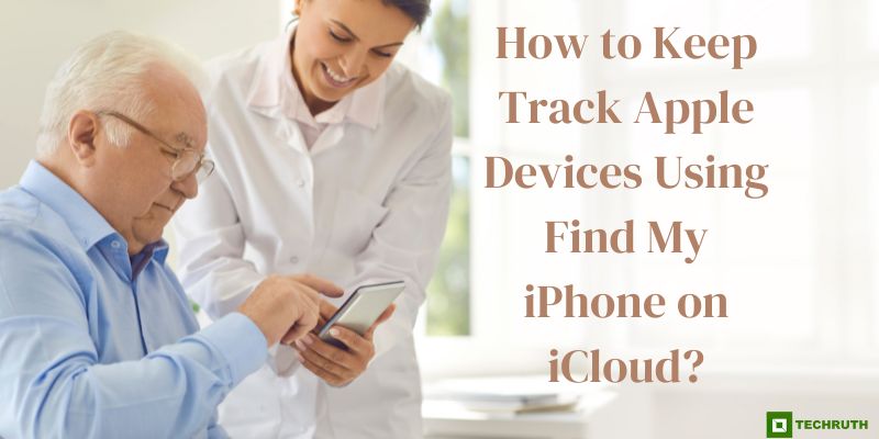 How to Keep Track Apple Devices Using Find My iPhone on iCloud?