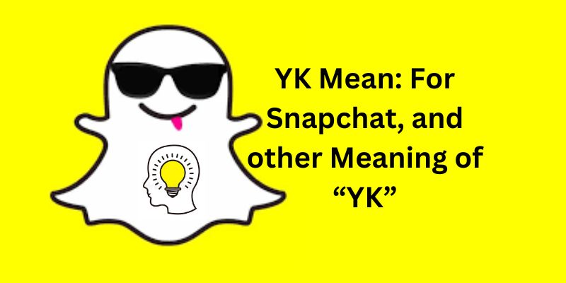 What Does “YK” Mean on Snapchat? 2024